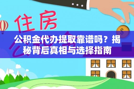 鄂托克前旗公积金代办提取靠谱吗？揭秘背后真相与选择指南