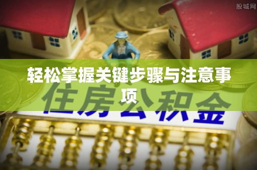 鄂托克前旗轻松掌握关键步骤与注意事项