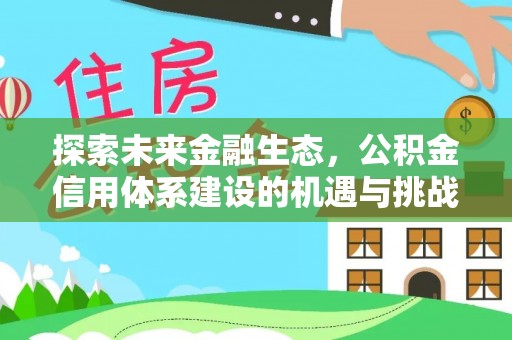 鄂托克前旗探索未来金融生态，公积金信用体系建设的机遇与挑战