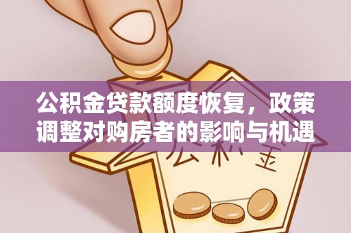 鄂托克前旗公积金贷款额度恢复，政策调整对购房者的影响与机遇