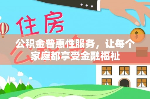 鄂托克前旗公积金普惠性服务，让每个家庭都享受金融福祉