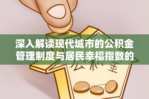 鄂托克前旗深入解读现代城市的公积金管理制度与居民幸福指数的关联