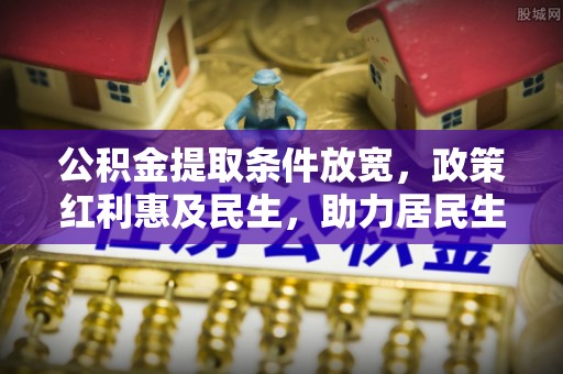 鄂托克前旗公积金提取条件放宽，政策红利惠及民生，助力居民生活质量提升