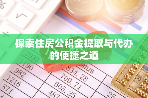 鄂托克前旗探索住房公积金提取与代办的便捷之道