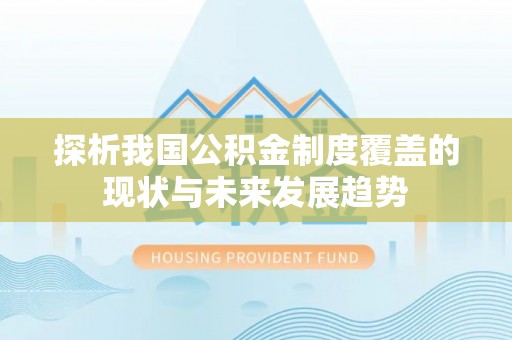 鄂托克前旗探析我国公积金制度覆盖的现状与未来发展趋势