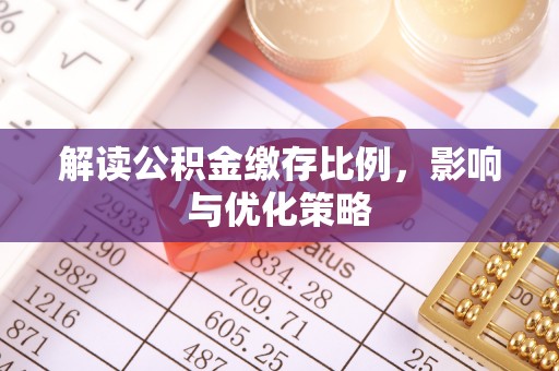 鄂托克前旗解读公积金缴存比例，影响与优化策略