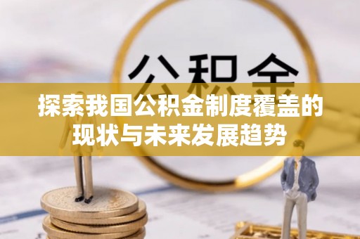 鄂托克前旗探索我国公积金制度覆盖的现状与未来发展趋势