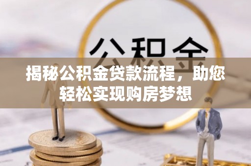 鄂托克前旗揭秘公积金贷款流程，助您轻松实现购房梦想