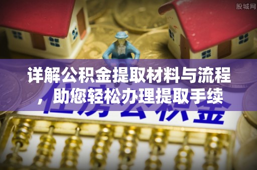 鄂托克前旗详解公积金提取材料与流程，助您轻松办理提取手续