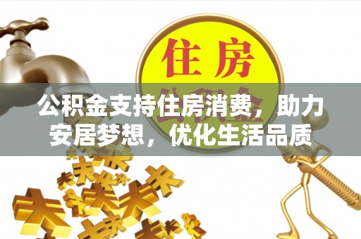鄂托克前旗公积金支持住房消费，助力安居梦想，优化生活品质