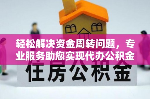 鄂托克前旗轻松解决资金周转问题，专业服务助您实现代办公积金提取