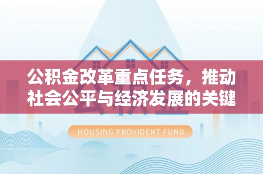 鄂托克前旗公积金改革重点任务，推动社会公平与经济发展的关键一步