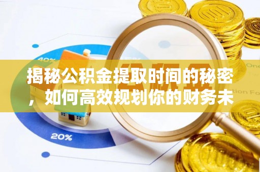 鄂托克前旗揭秘公积金提取时间的秘密，如何高效规划你的财务未来