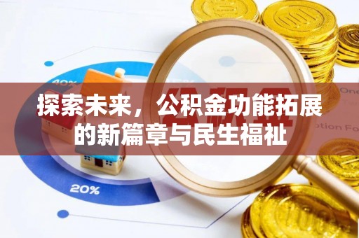 鄂托克前旗探索未来，公积金功能拓展的新篇章与民生福祉