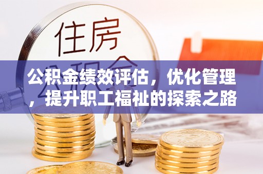 鄂托克前旗公积金绩效评估，优化管理，提升职工福祉的探索之路