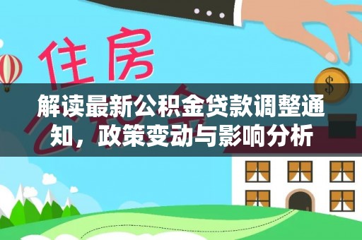 鄂托克前旗解读最新公积金贷款调整通知，政策变动与影响分析