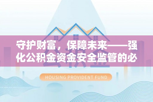 鄂托克前旗守护财富，保障未来——强化公积金资金安全监管的必要性