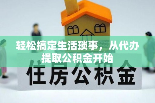 鄂托克前旗轻松搞定生活琐事，从代办提取公积金开始