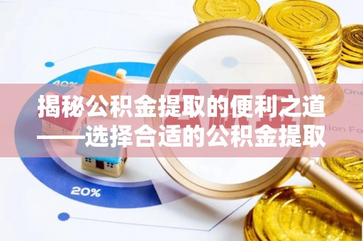 鄂托克前旗揭秘公积金提取的便利之道——选择合适的公积金提取代办公司是关键