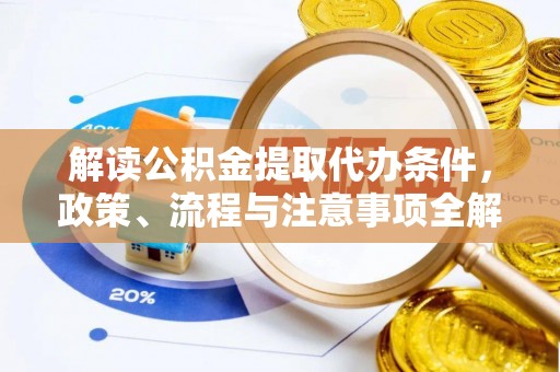 鄂托克前旗解读公积金提取代办条件，政策、流程与注意事项全解析