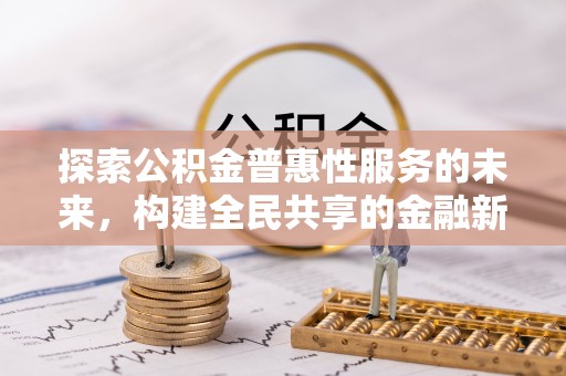 鄂托克前旗探索公积金普惠性服务的未来，构建全民共享的金融新生态