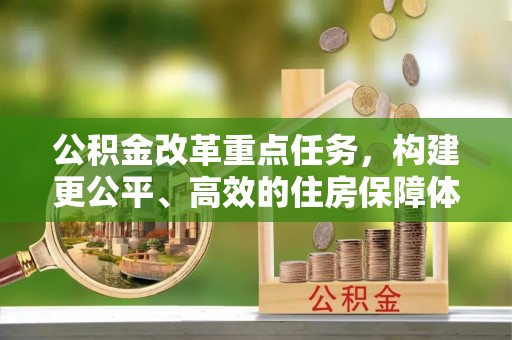 鄂托克前旗公积金改革重点任务，构建更公平、高效的住房保障体系