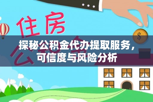 鄂托克前旗探秘公积金代办提取服务，可信度与风险分析