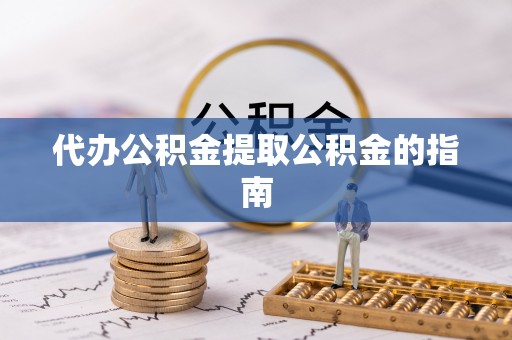 鄂托克前旗代办公积金提取公积金的指南