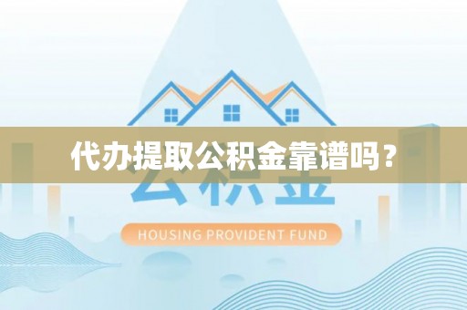 鄂托克前旗代办提取公积金靠谱吗？