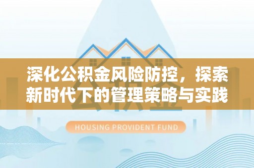 鄂托克前旗深化公积金风险防控，探索新时代下的管理策略与实践
