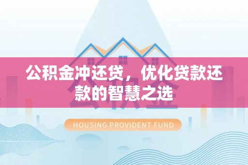 鄂托克前旗公积金冲还贷，优化贷款还款的智慧之选