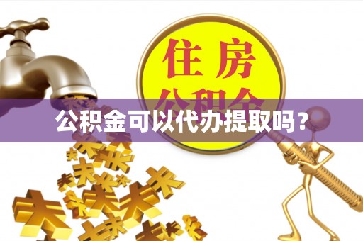 鄂托克前旗公积金可以代办提取吗？
