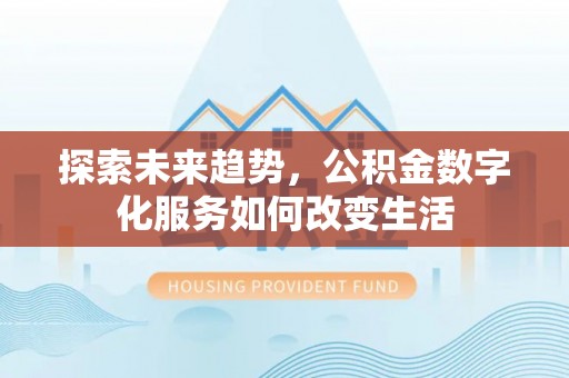 鄂托克前旗探索未来趋势，公积金数字化服务如何改变生活