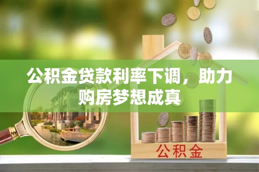 鄂托克前旗公积金贷款利率下调，助力购房梦想成真
