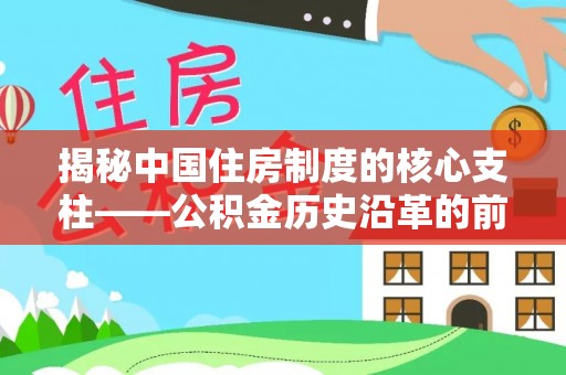 鄂托克前旗揭秘中国住房制度的核心支柱——公积金历史沿革的前世今生