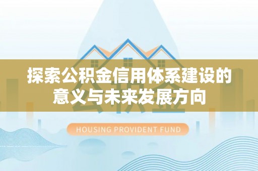 鄂托克前旗探索公积金信用体系建设的意义与未来发展方向