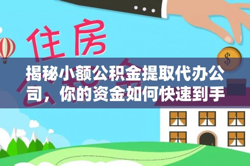 鄂托克前旗揭秘小额公积金提取代办公司，你的资金如何快速到手？