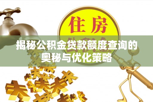 鄂托克前旗揭秘公积金贷款额度查询的奥秘与优化策略