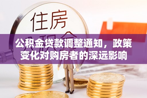 鄂托克前旗公积金贷款调整通知，政策变化对购房者的深远影响