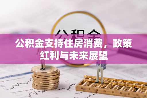 鄂托克前旗公积金支持住房消费，政策红利与未来展望