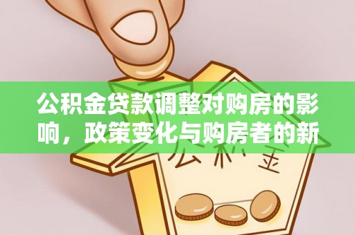 鄂托克前旗公积金贷款调整对购房的影响，政策变化与购房者的新选择