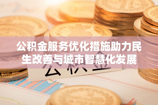 鄂托克前旗公积金服务优化措施助力民生改善与城市智慧化发展