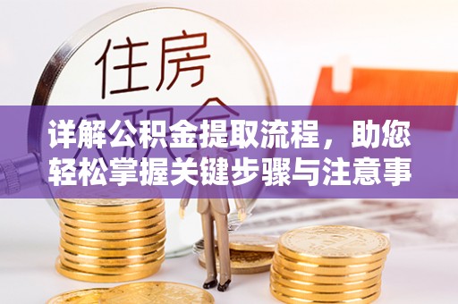 鄂托克前旗详解公积金提取流程，助您轻松掌握关键步骤与注意事项