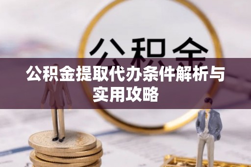 鄂托克前旗公积金提取代办条件解析与实用攻略