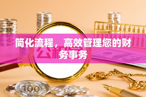 鄂托克前旗简化流程，高效管理您的财务事务