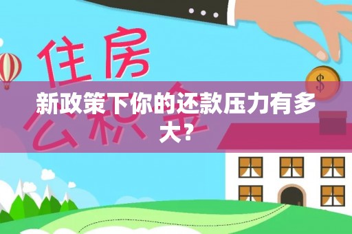 鄂托克前旗新政策下你的还款压力有多大？