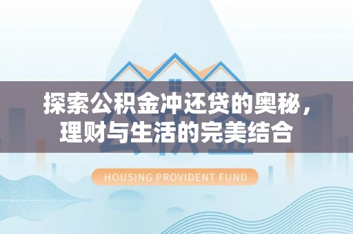 鄂托克前旗探索公积金冲还贷的奥秘，理财与生活的完美结合