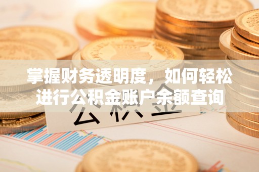 鄂托克前旗掌握财务透明度，如何轻松进行公积金账户余额查询